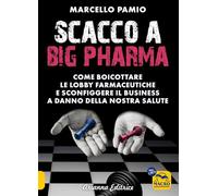 Scacco a Big Pharma. Come boicottare le lobby farmaceutiche e sconfiggere il business a danno della nostra salute