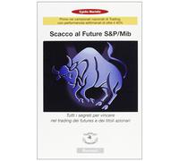 Scacco al Future S&P/Mib. Tutti i segreti per vincere nel trading dei Futures e
