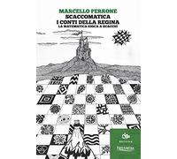 Scaccomatica. I conti della regina. La matematica gioca a scacchi