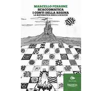 Scaccomatica. I conti della regina. La matematica gioca a scacchi