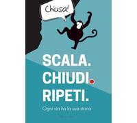 SCALA. CHIUDI. RIPETI. Diario delle vie chiuse - Diario di arrampicata: Ogni via ha la sua storia