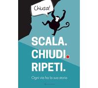 SCALA. CHIUDI. RIPETI. Diario delle vie chiuse - Diario di arrampicata: Ogni via ha la sua storia