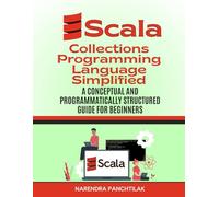 Scala Collections Programming Language Simplified: A Conceptual and Programmatically Structured Guide for Beginners