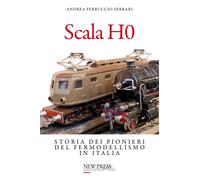 Scala H0. Storia dei pionieri del fermodellismo in Italia - Ferrari Andrea...