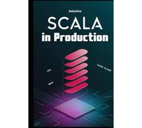 Scala in Production: Microservices, DevOps, Scalable Architectures, and Real-World Systems Design