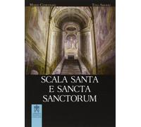Scala Santa e Sancta Sanctorum. Storia, arte, culto del santuario