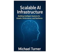 Scalable AI Infrastructure: Building Intelligent Systems for Growth, Performance, and Resilience