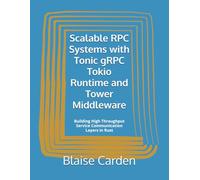 Scalable RPC Systems with Tonic gRPC Tokio Runtime and Tower Middleware: Building High Throughput Service Communication Layers in Rust