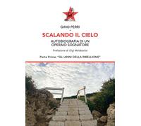 Scalando il cielo. Autobiografia di un operaio sognatore - [Edizioni Karl&Rosa]