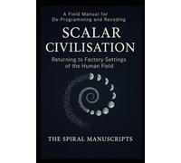 Scalar Civilisation: Returning to Factory Settings of the Human Field: A Field Manual for De-Programming and Recoding