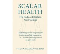 Scalar Health: The Body as Interface, Not Machine: Reframing illness, diagnosis, and healthcare as field phenomena in a world still treating humans as spare parts