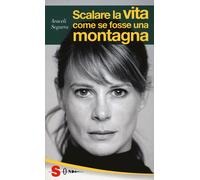 Scalare la vita come se fosse una montagna - Segarra Araceli