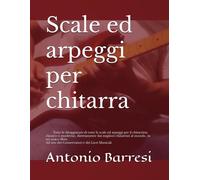 Scale ed arpeggi per chitarra: Tutte le diteggiature di tutte le scale ed ...