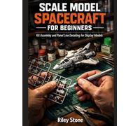 SCALE MODEL SPACECRAFT FOR BEGINNERS: Kit Assembly and Panel Line Detailing for Display Models