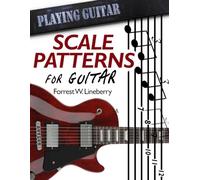 Scale Patterns for Guitar: 134 Melodic Sequences for Mastering the Guitar Fretboard: 1