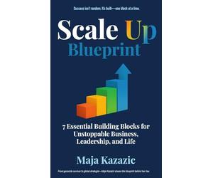 Scale Up Blueprint: 7 Essential Building Blocks for Unstoppable Business, Leadership, and Life