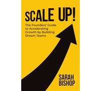 Scale Up!: The Founders’ Guide to Accelerating Growth by Building Dream Teams