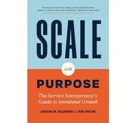 Scale with Purpose: The Service Entrepreneur's Guide to Intentional Growth