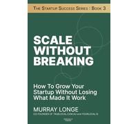 Scale Without Breaking: How To Grow Your Startup Without Losing What Made It Work