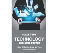 Scale Your Technology Business Faster: How CEOs Can Scale Up Their Tech Companies