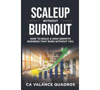 Scaleup Without Burnout: How to Build a High-Growth Business That Runs Without You