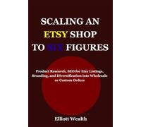 SCALING AN ETSY SHOP TO SIX FIGURES: Product Research, SEO for Etsy Listings, Branding, and Diversification into Wholesale or Custom Orders