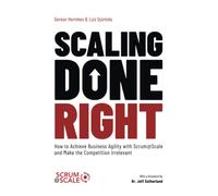 Scaling Done Right: How to Achieve Business Agility with Scrum@Scale and Make the Competition Irrelevant