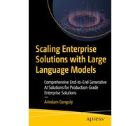 Scaling Enterprise Solutions With Large Language Models: Comprehensive End-to-end Generative Ai Solutions for Production-grade Enterprise Solutions