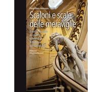 Scaloni e scale delle meraviglie. Il tesoro nascosto dei palazzi e delle c...