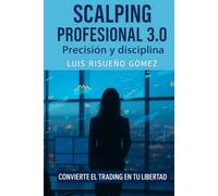 Scalping Profesional 3.0: Precisión y disciplina: Convierte el trading en tu libertad