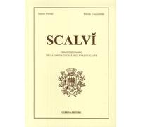 Scalvì. Primo dizionario della lingua locale della Val di Scalve. Oltre ventimila parole, detti, proverbi, modi di dire