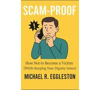 SCAM-PROOF: How Not to Become a Victim (While Keeping Your Dignity Intact)