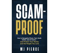 Scam-Proof: How to Recognize Phone, Text, Email, Online, and AI Scams - and Protect Your Money and the People You Love