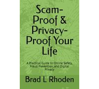 Scam-Proof & Privacy-Proof Your Life: A Practical Guide to Online Safety, Fraud Prevention, and Digital Privacy