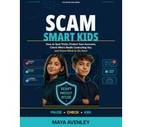 SCAM SMART KIDS: How to Spot Tricks, Protect Your Accounts, Check Who’s Really Contacting You, and Know What to Do Next