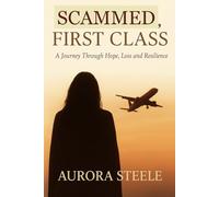 Scammed, First Class: A Journey Through Hope, Loss, and Resilience