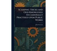 Scamping Tricks and Odd Knowledge Occasionally Practised Upon Public Works