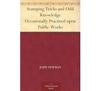 Scamping Tricks and Odd Knowledge Occasionally Practised Upon Public Works