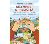 Scampoli di felicità. Bellezza, gentilezza, cura per rammendare l'orizzonte