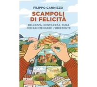 Scampoli di felicità. Bellezza, gentilezza, cura per rammendare l'orizzonte