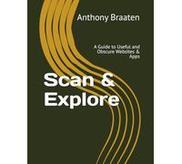 Scan & Explore: A Guide to Useful and Obscure Websites & Apps