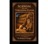 SCANDAL ON THE THRESSING FLOOR: An Eye Opening Look Into The Book Of Ruth