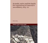 Scandal, satire and the battle for reputation in Limerick's ascendancy, 1815-20: 'Unconquerable Malice'