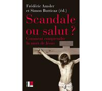 Scandale ou salut ?: Comment comprendre la mort de Jésus