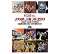 SCANDALO IN COPERTINA. CENSURA, MUSICA E IMMAGINI DAGLI ANNI SESSANTA AL NUOVO M