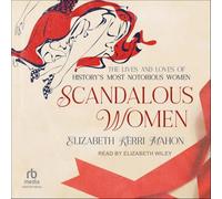 Scandalous Women: The Lives and Loves of History's Most Notorious Women