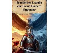Scanderbeg L'Aquila che Fermò l'Impero Ottomano