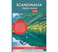 SCANDINAVIA TRAVEL GUIDE 2025: The Complete Explorer’s Handbook to Norway, Sweden, Denmark, Finland & Iceland, Hidden Gems, Seasonal Itineraries, Food & Culture for Families, Couples, S