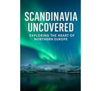 Scandinavia Uncovered: Exploring the Heart of Northern Europe