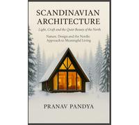 SCANDINAVIAN ARCHITECTURE Light, Craft & the Quiet Beauty of the North: Design, Nature & the Nordic Way of Building a Meaningful Home